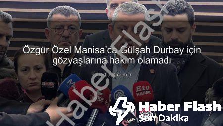 Özgür Özel Manisa’da Gülşah Durbay için gözyaşlarına hakim olamadı