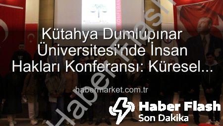 Kütahya Dumlupınar Üniversitesi’nde İnsan Hakları Konferansı: Küresel Adalet Vurgusu