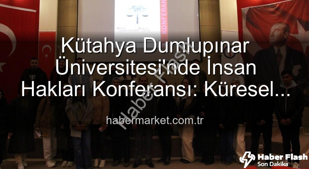 Kütahya Dumlupınar Üniversitesi insan hakları - Kütahya Dumlupınar Üniversitesi’nde İnsan Hakları Konferansı: Küresel Adalet Vurgusu
