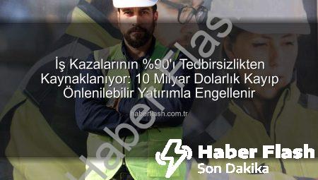 İş Kazalarının %90’ı Tedbirsizlikten Kaynaklanıyor: 10 Milyar Dolarlık Kayıp Önlenilebilir Yatırımla Engellenir