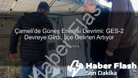 Çameli’de Güneş Enerjisi Atağı: GES-2 ile Kapasite Artışı ve Yeni Hizmetler