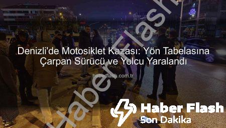 Denizli’de Motosiklet Kazası: Yön Tabelasına Çarpan Sürücü ve Yolcu Yaralandı