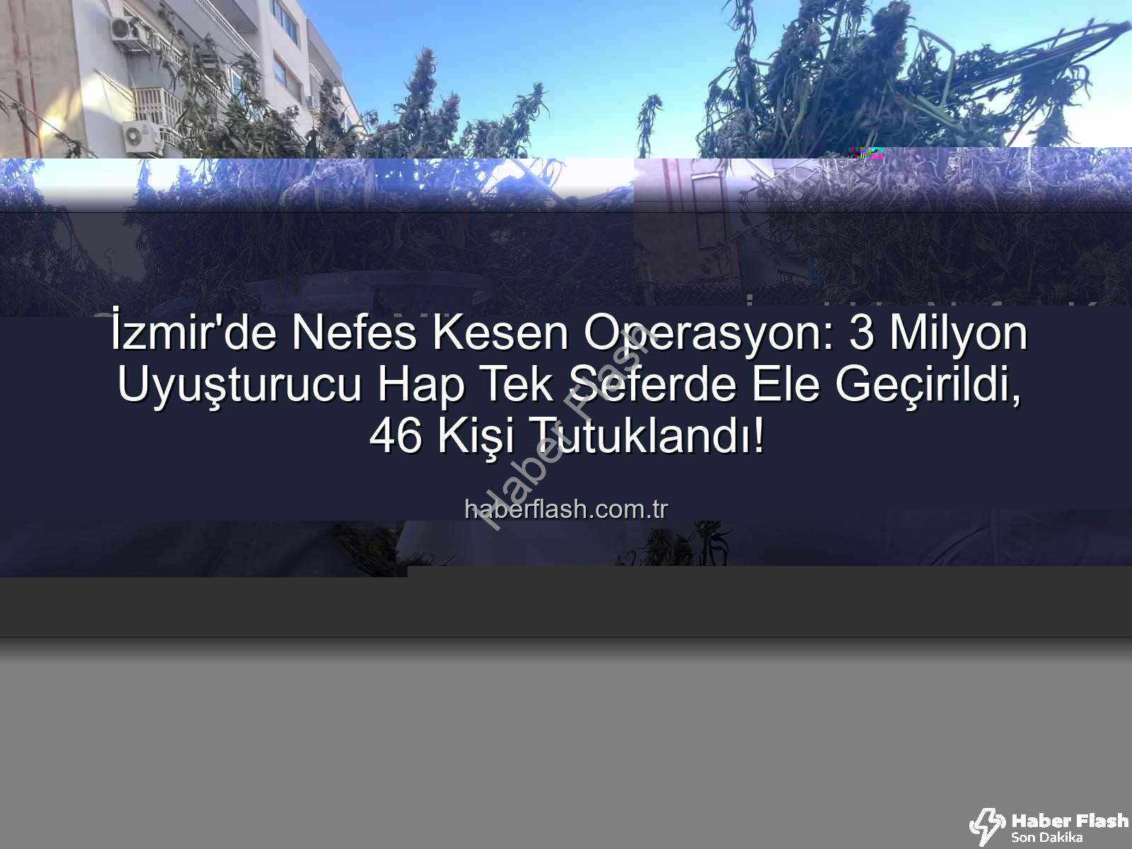 uyuşturucu hap - İzmir'de Nefes Kesen Operasyon: 3 Milyon Uyuşturucu Hap Tek Seferde Ele Geçirildi, 46 Kişi Tutuklandı!