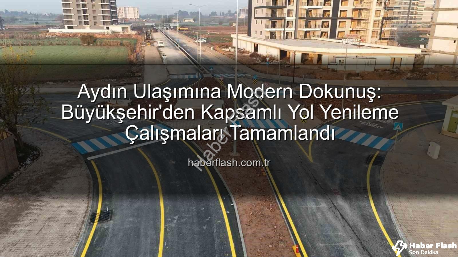 Aydın yol altyapısı - Aydın Ulaşımına Modern Dokunuş: Büyükşehir'den Kapsamlı Yol Yenileme Çalışmaları Tamamlandı