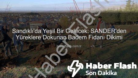 Sandıklı’da Yeşil Bir Gelecek: SANDER’den Yüreklere Dokunan Badem Fidanı Dikimi