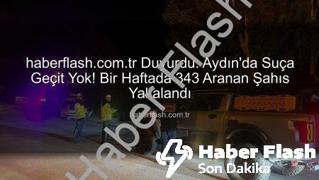 haberflash.com.tr Duyurdu: Aydın’da Suça Geçit Yok! Bir Haftada 343 Aranan Şahıs Yakalandı