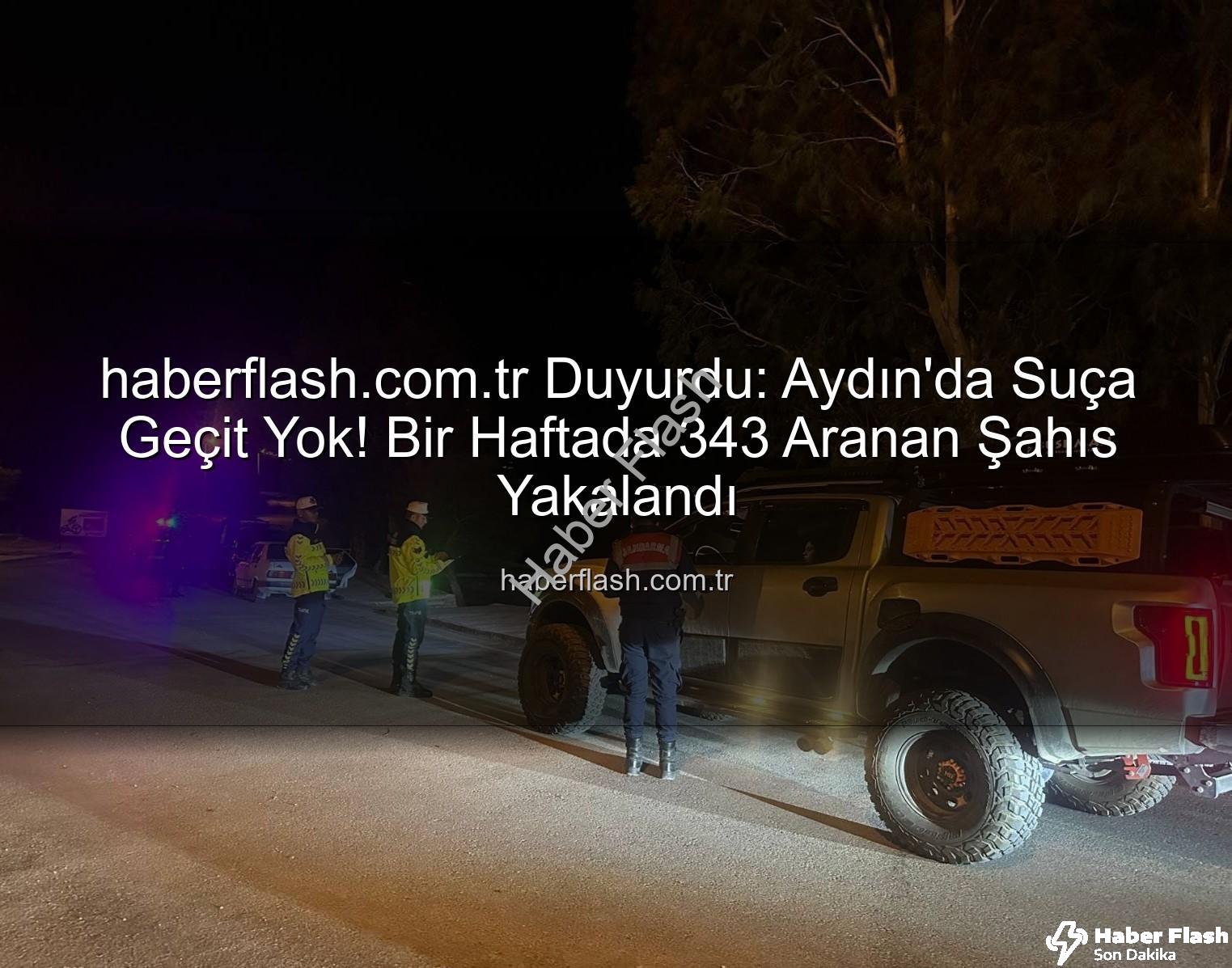 Aydın aranan şahıslar - haberflash.com.tr Duyurdu: Aydın'da Suça Geçit Yok! Bir Haftada 343 Aranan Şahıs Yakalandı