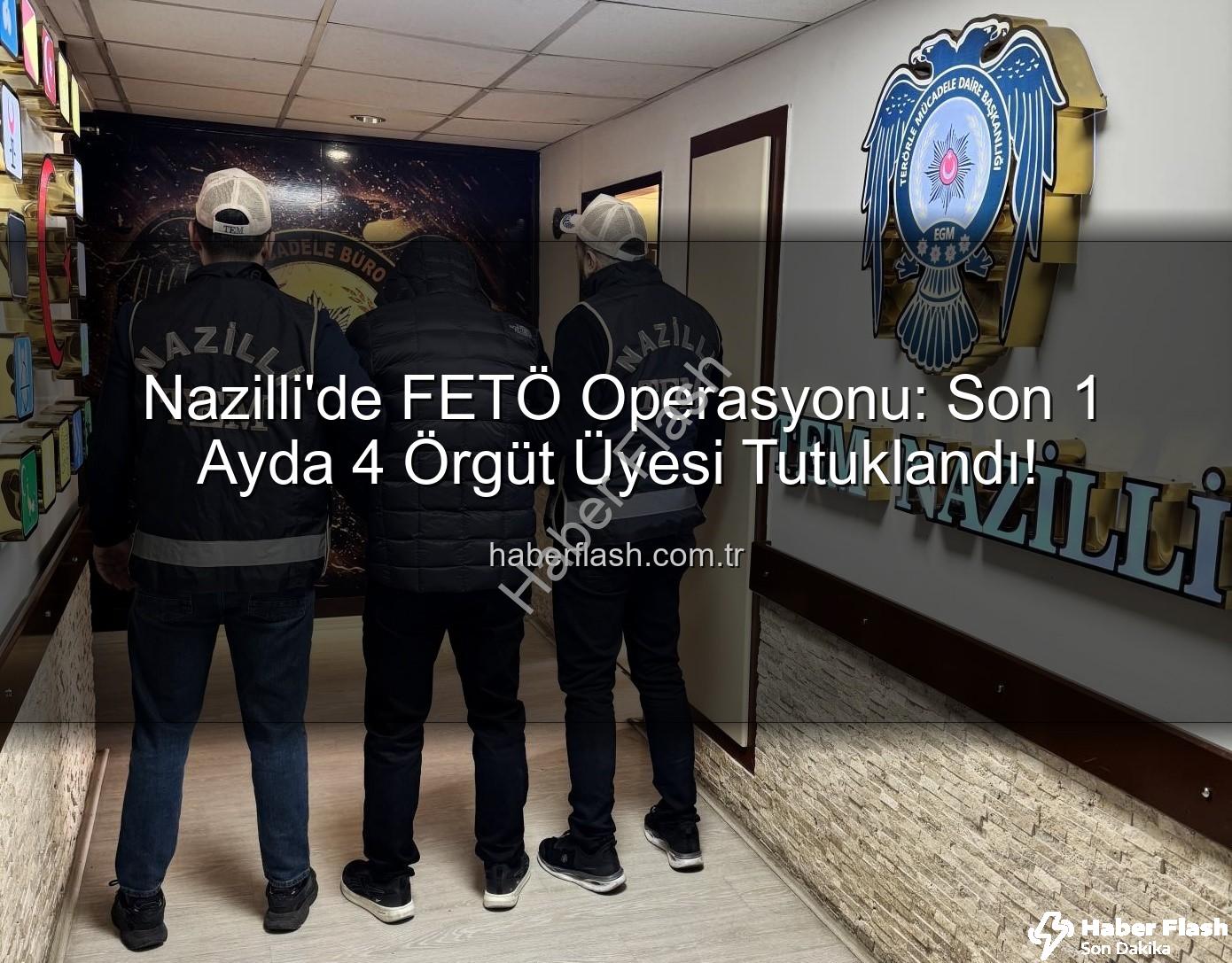 Nazilli FETÖ Operasyonu - Nazilli'de FETÖ Operasyonu: Son 1 Ayda 4 Örgüt Üyesi Tutuklandı!