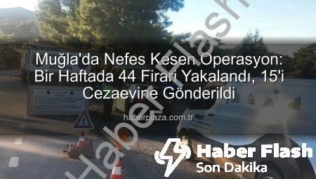 Muğla’da Nefes Kesen Operasyon: Bir Haftada 44 Aranan Şahıs Yakalandı, 15’i Tutuklandı!