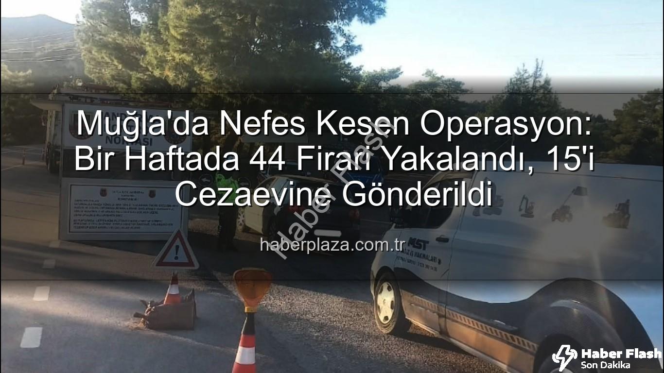 Muğla aranan şahıs - Muğla'da Nefes Kesen Operasyon: Bir Haftada 44 Aranan Şahıs Yakalandı, 15'i Tutuklandı!
