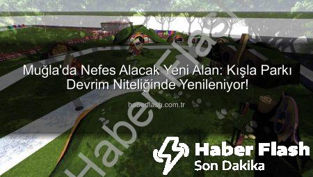 Muğla’da Nefes Alacak Yeni Alan: Kışla Parkı Devrim Niteliğinde Yenileniyor!
