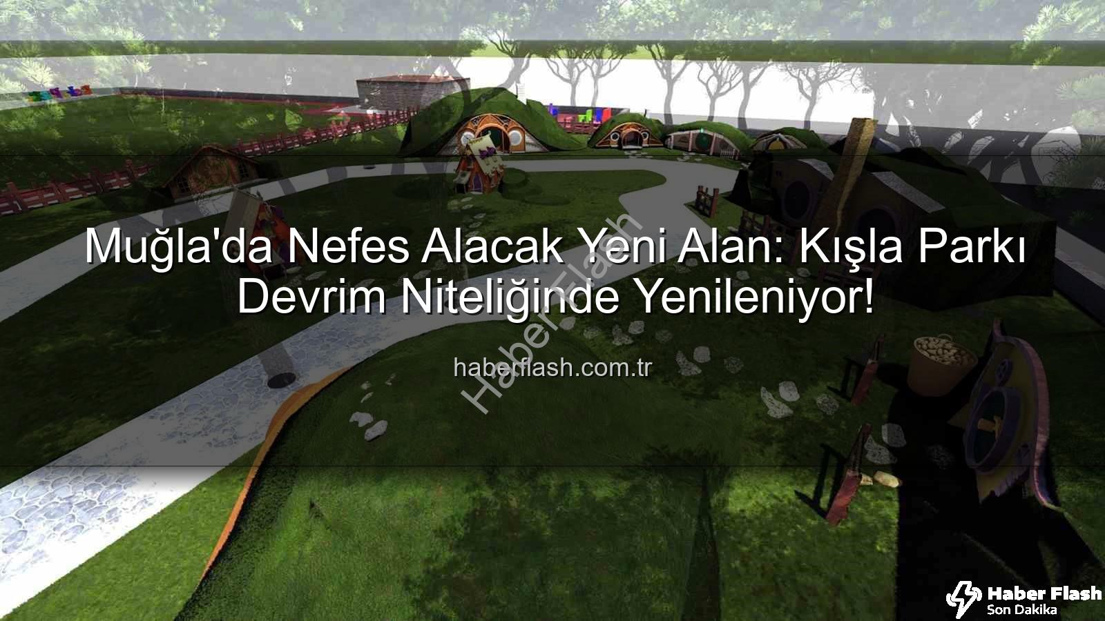Muğla'da Nefes Alacak Yeni Alan: Kışla Parkı Devrim Niteliğinde Yenileniyor!