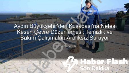 Aydın Büyükşehir’den Kuşadası’na Nefes Kesen Çevre Düzenlemesi: Temizlik ve Bakım Çalışmaları Aralıksız Sürüyor
