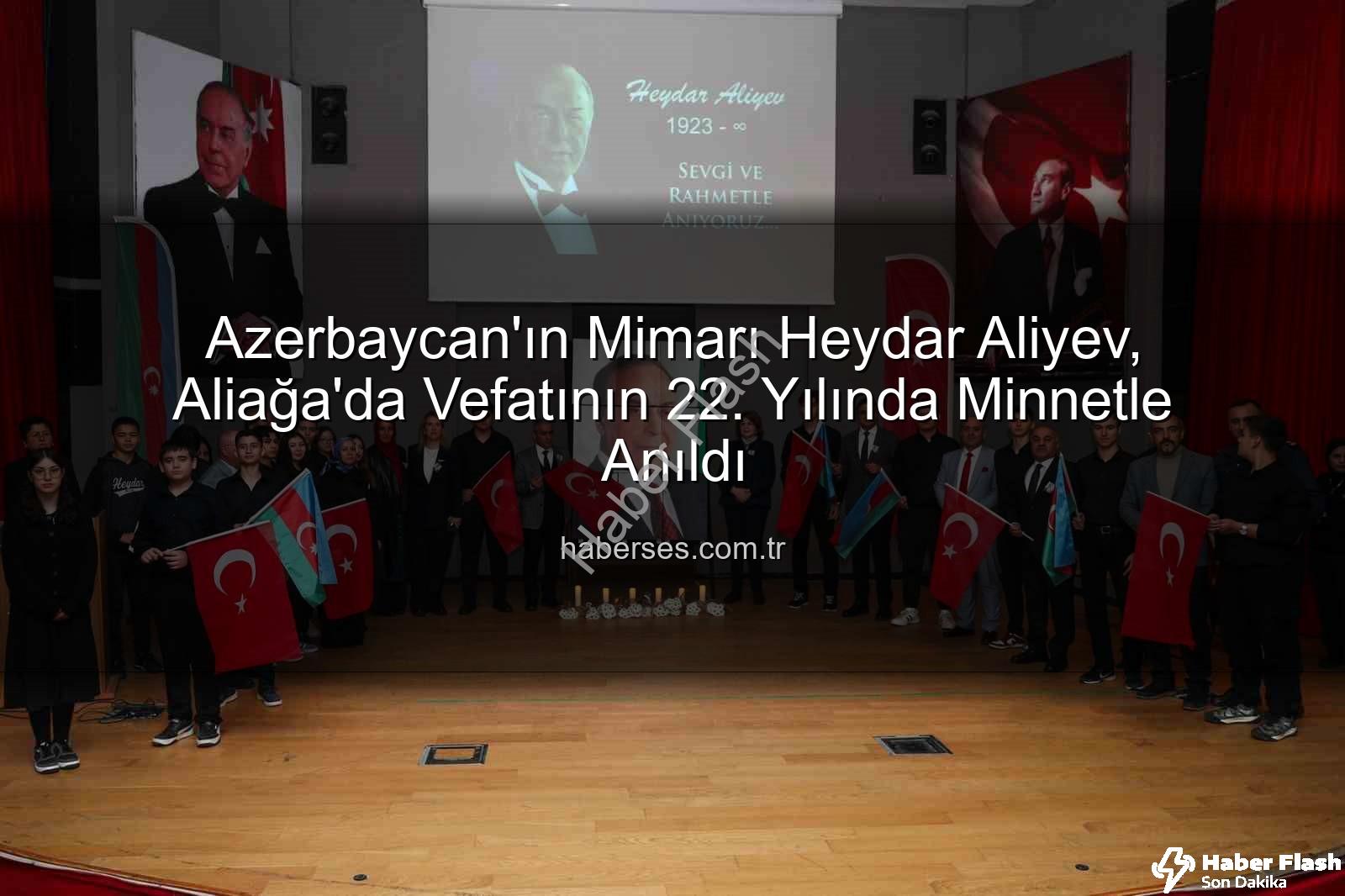 Heydar Aliyev anıldı - Azerbaycan'ın Mimarı Heydar Aliyev, Aliağa'da Vefatının 22. Yılında Saygıyla Anıldı