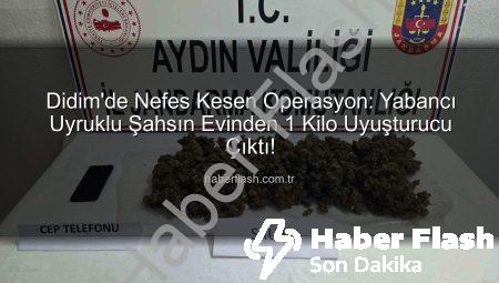 Didim’de Nefes Kesen Operasyon: Yabancı Uyruklu Şahsın Evinden 1 Kilo Uyuşturucu Çıktı!