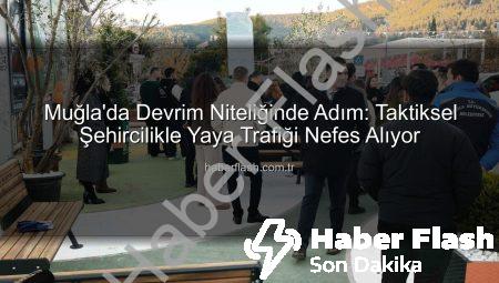Muğla’da Devrim Niteliğinde Adım: Taktiksel Şehircilikle Yaya Trafiği Nefes Alıyor