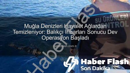 Muğla Denizleri Hayalet Ağlardan Temizleniyor: Balıkçı İhbarları Sonucu Dev Operasyon Başladı