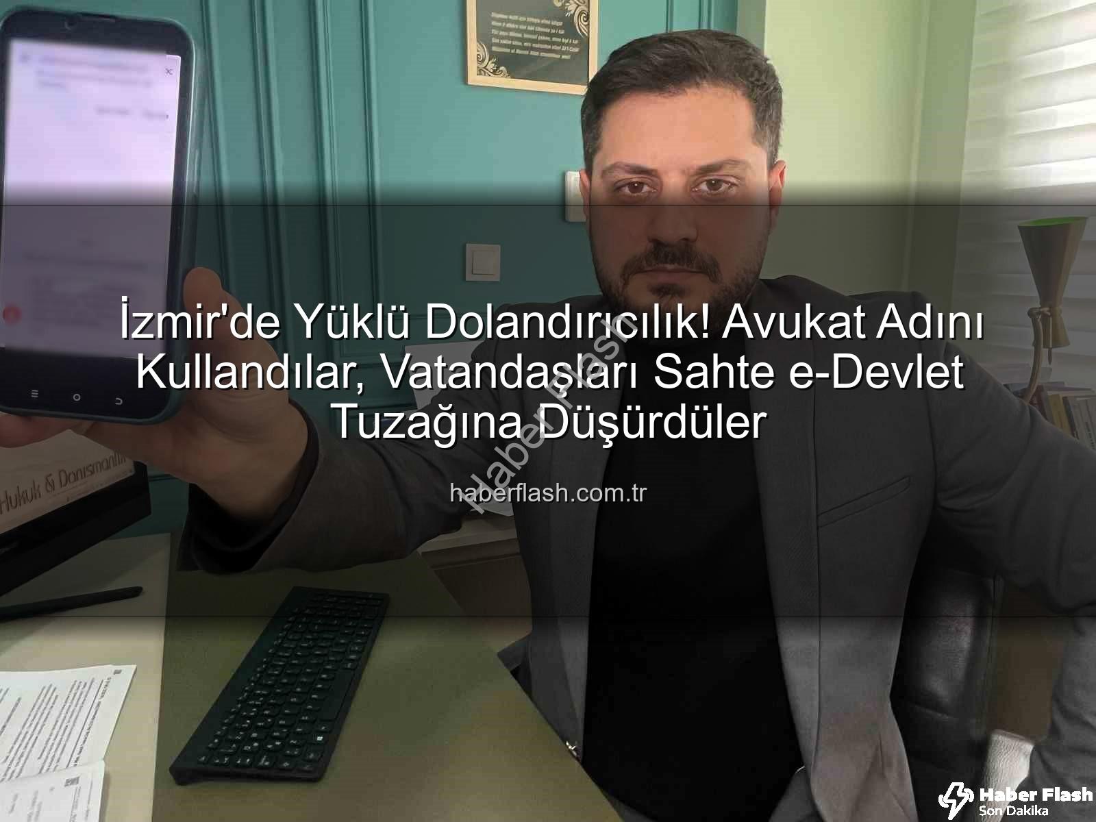dolandırıcılık şebekesi - İzmir'de Yüklü Dolandırıcılık! Avukat Adını Kullandılar, Vatandaşları Sahte e-Devlet Tuzağına Düşürdüler