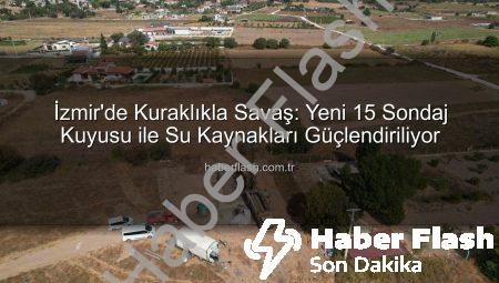 İzmir’de Kuraklıkla Savaş: Yeni 15 Sondaj Kuyusu ile Su Kaynakları Güçlendiriliyor
