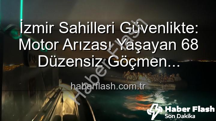 düzensiz göçmen - İzmir Sahilleri Güvenlikte: Motor Arızası Yaşayan 68 Düzensiz Göçmen Dalgalardan Kurtarıldı
