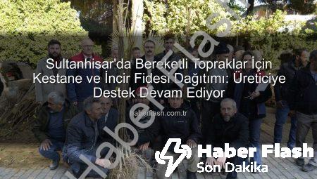Sultanhisar’da Bereketli Topraklar İçin Kestane ve İncir Fidesi Dağıtımı: Üreticiye Destek Devam Ediyor