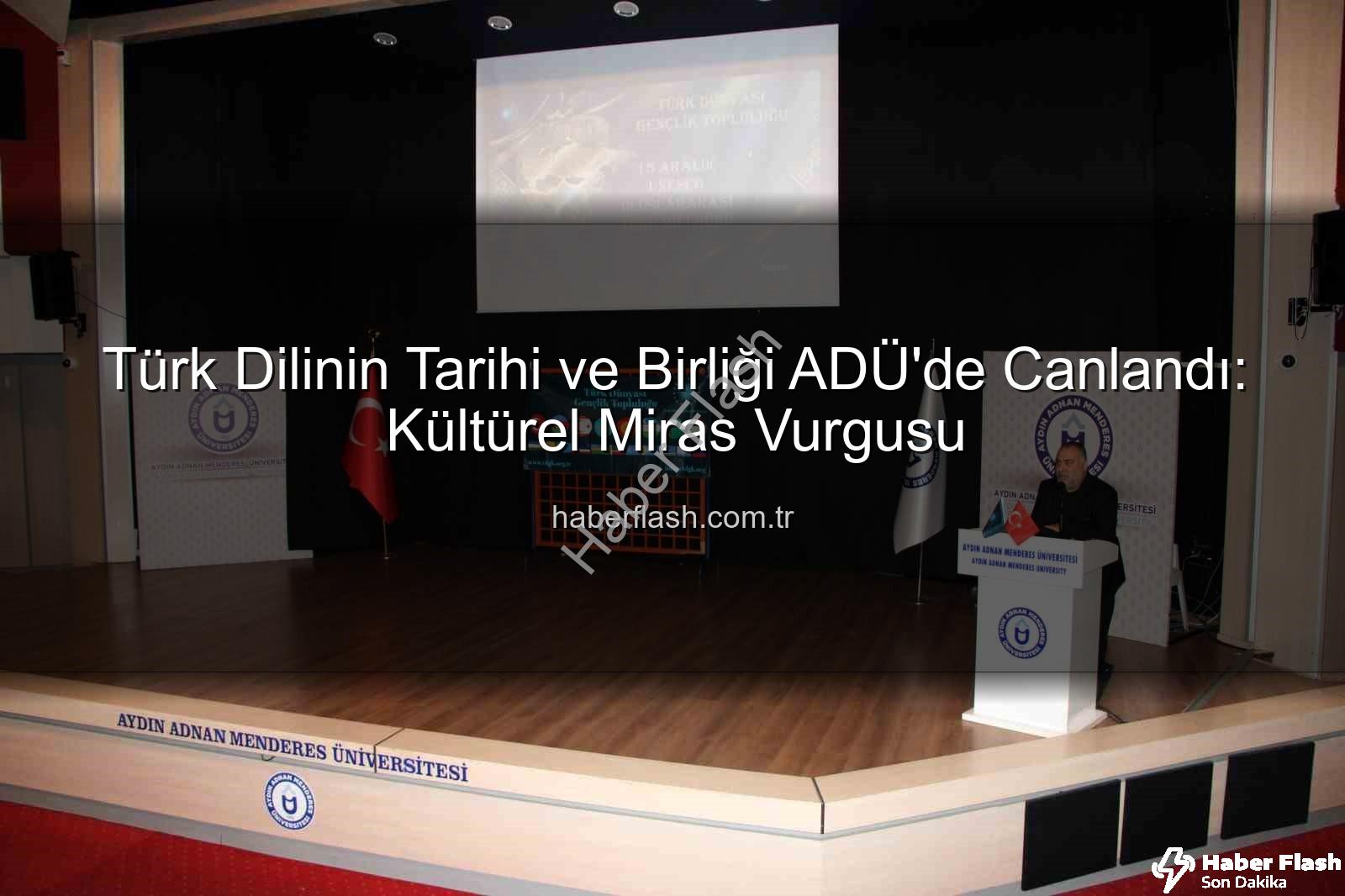 Türk dilinin tarihi - Türk Dilinin Tarihi ve Birliği ADÜ'de Canlandı: Kültürel Miras Vurgusu