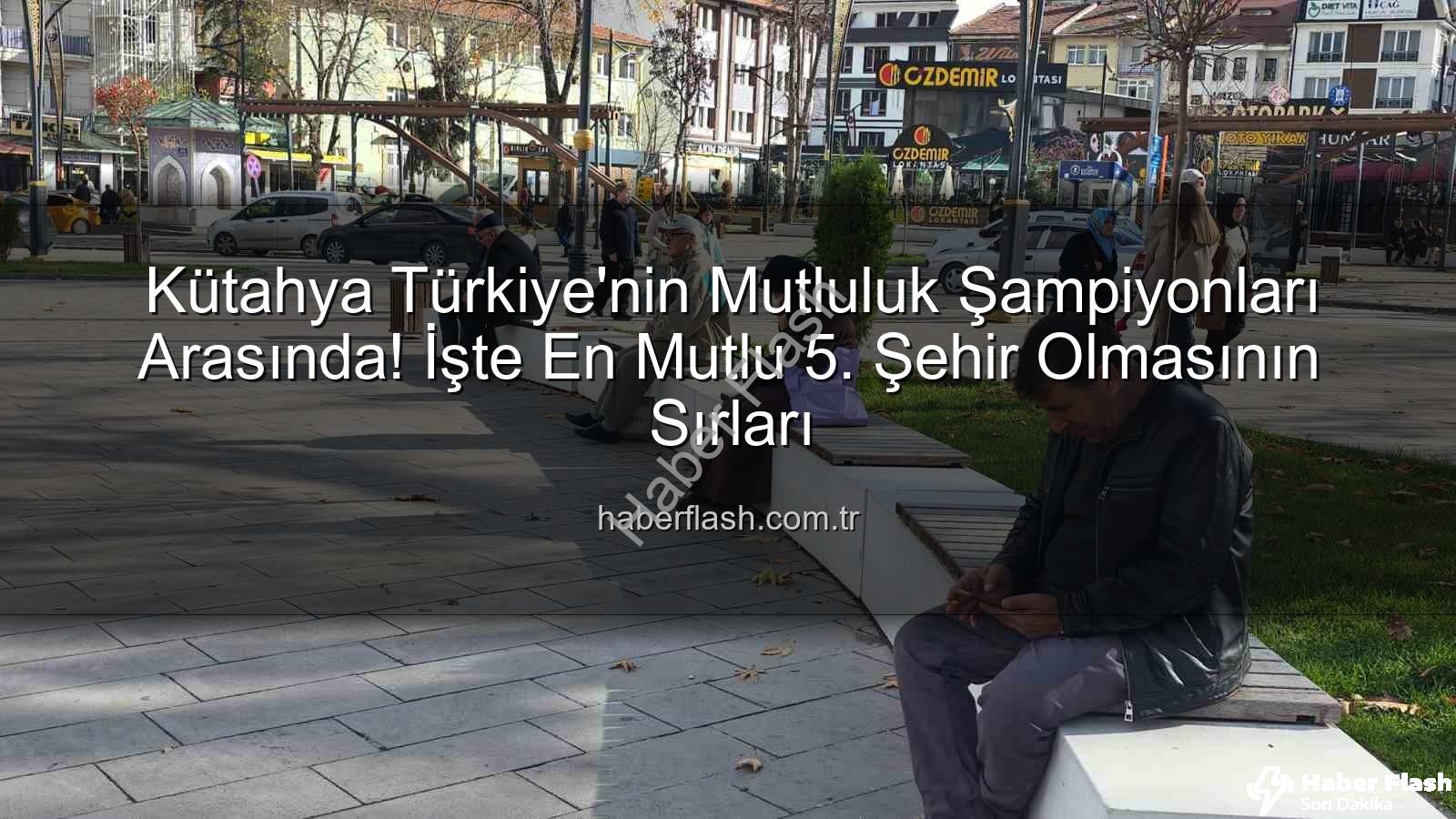 mutlu şehir - Kütahya Türkiye'nin Mutluluk Şampiyonları Arasında! İşte En Mutlu 5. Şehir Olmasının Sırları