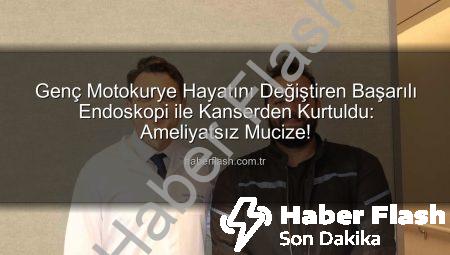 Genç Motokurye Hayatını Değiştiren Başarılı Endoskopi ile Kanserden Kurtuldu: Ameliyatsız Mucize!