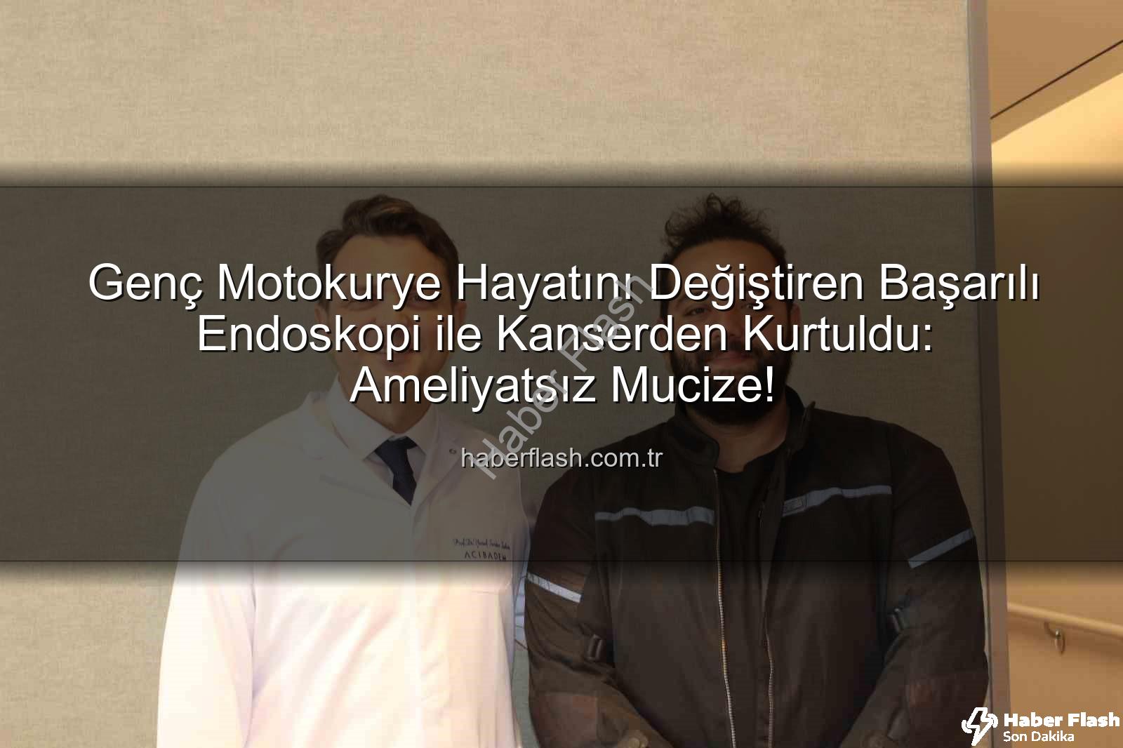 ameliyatsız kanser tedavisi - Genç Motokurye Hayatını Değiştiren Başarılı Endoskopi ile Kanserden Kurtuldu: Ameliyatsız Mucize!