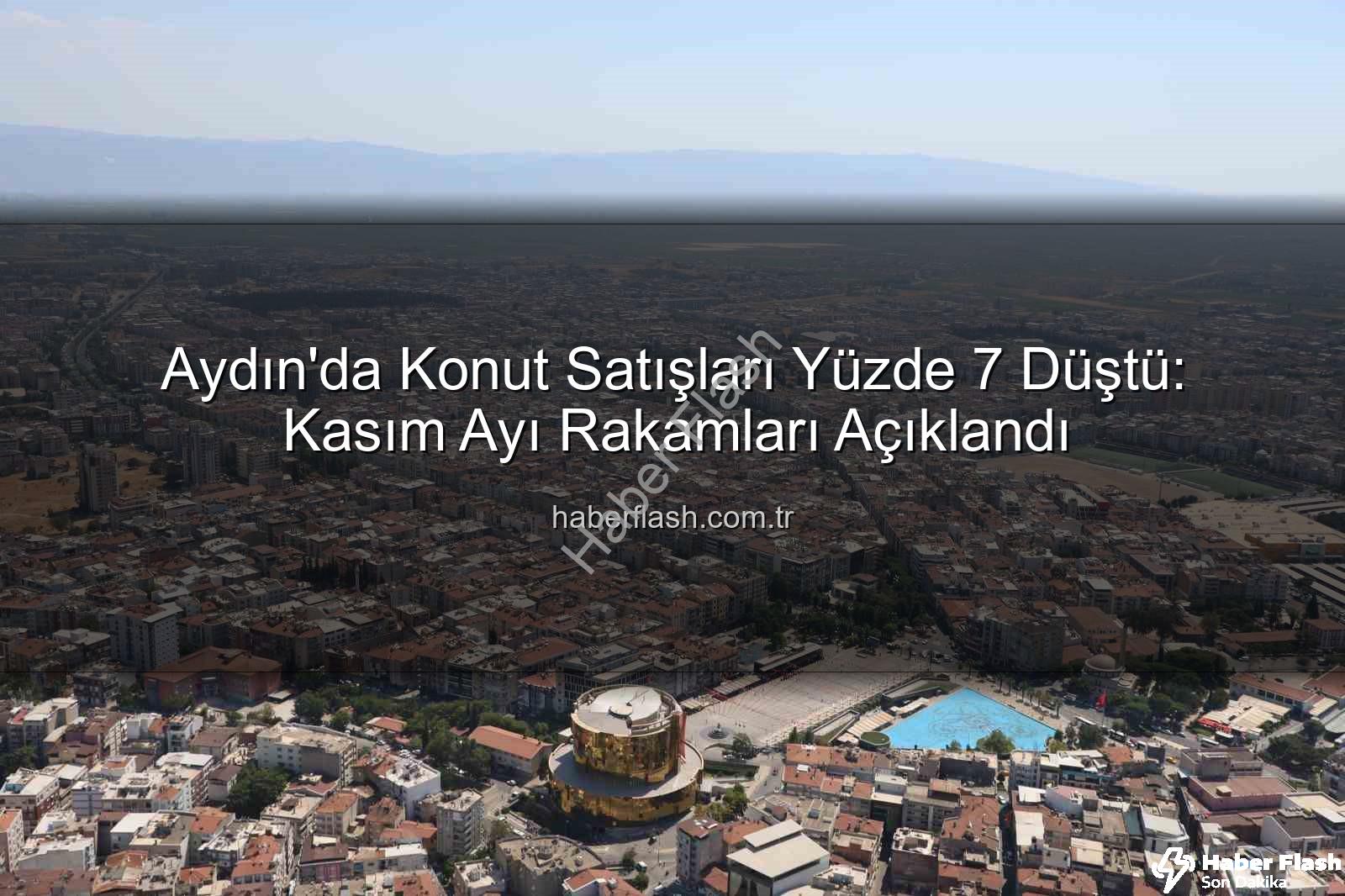 Aydın konut satışları - Aydın'da Konut Satışları Yüzde 7 Düştü: Kasım Ayı Rakamları Açıklandı