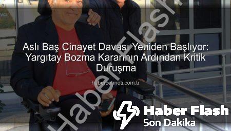 Aslı Baş Cinayet Davası Yeniden Başladı: Yargıtay Bozma Kararı Sonrası Kritik Duruşma