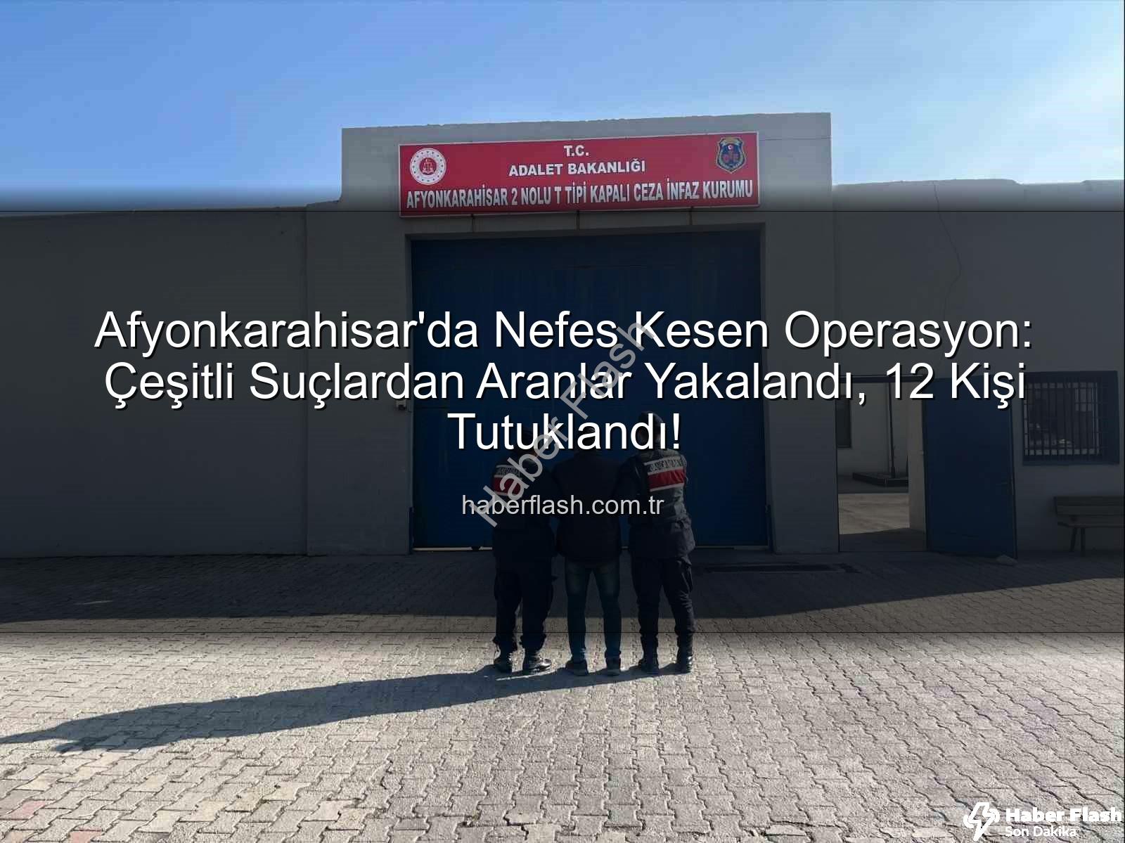 Afyonkarahisar'da arananlar - Afyonkarahisar'da Nefes Kesen Operasyon: Çeşitli Suçlardan Aranlar Yakalandı, 12 Kişi Tutuklandı!
