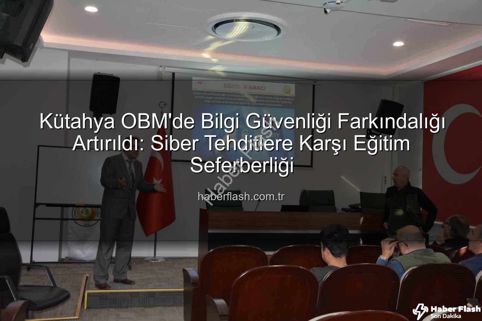 bilgi güvenliği farkındalık - Kütahya OBM'de Bilgi Güvenliği Farkındalığı Artırıldı: Siber Tehditlere Karşı Eğitim Seferberliği