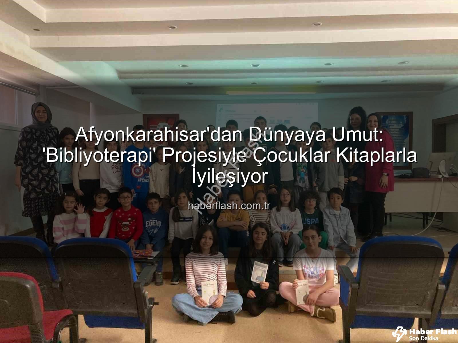 Bibliyoterapi Projesi - Afyonkarahisar'dan Dünyaya Umut: 'Bibliyoterapi' Projesiyle Çocuklar Kitaplarla İyileşiyor