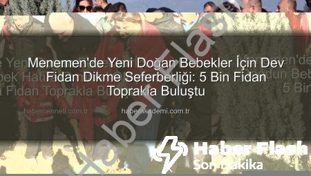 Menemen’de Yeni Doğan Bebekler İçin ‘İyi ki Doğdun Bebek Hatıra Ormanı’ Oluşturuldu: 5 Bin Fidan Toprakla Buluştu