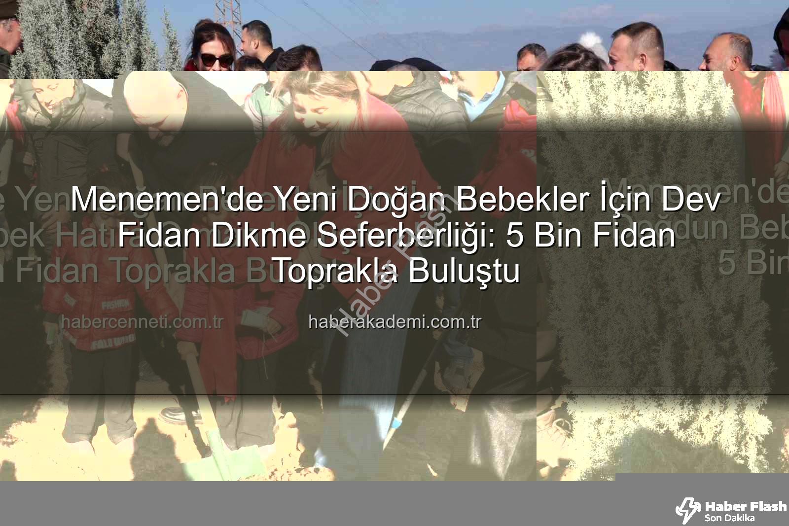 yeni doğan bebekler - Menemen'de Yeni Doğan Bebekler İçin 'İyi ki Doğdun Bebek Hatıra Ormanı' Oluşturuldu: 5 Bin Fidan Toprakla Buluştu