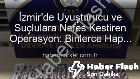 İzmir Karabağlar’da Nefes Kesen Operasyon: Binlerce Uyuşturucu Hap Ele Geçirildi, 329 Aranan Şahıs Yakalandı