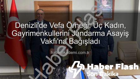 Denizli’de Duygusal Anlar: 3 Kadın, Gayrimenkullerini Jandarma Asayiş Vakfı’na Bağışladı, Teşekkür Plaketiyle Onurlandırıldı