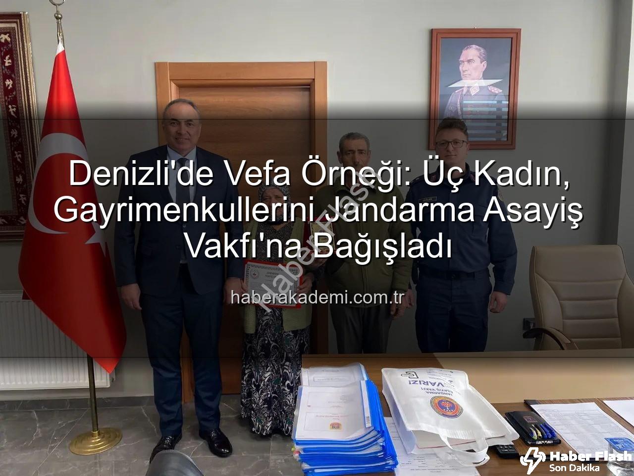 gayrimenkul bağışı - Denizli'de Duygusal Anlar: 3 Kadın, Gayrimenkullerini Jandarma Asayiş Vakfı'na Bağışladı, Teşekkür Plaketiyle Onurlandırıldı