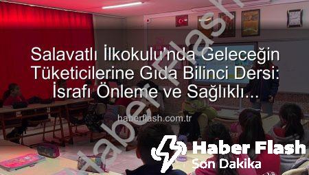 Salavatlı İlkokulu’nda Geleceğin Tüketicilerine Gıda Bilinci Dersi: İsrafı Önleme ve Sağlıklı Seçimler Vurgusu