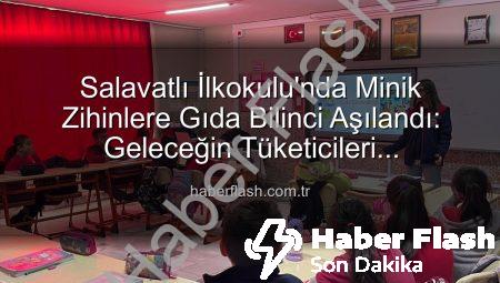Salavatlı İlkokulu’nda Minik Zihinlere Gıda Bilinci Aşılandı: Geleceğin Tüketicileri Bilinçleniyor