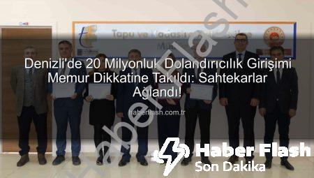 Denizli’de 20 Milyonluk Dolandırıcılık Girişimi Memur Dikkatine Takıldı: Sahtekarlar Ağlandı!