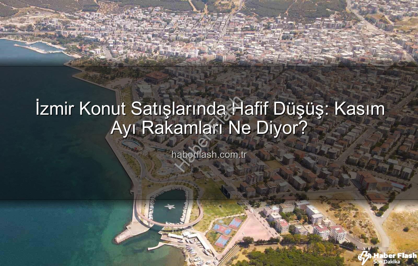 İzmir konut satışları - İzmir Konut Satışlarında Hafif Düşüş: Kasım Ayı Rakamları Ne Diyor?
