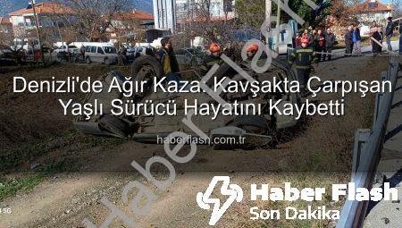 Denizli’de Ağır Kaza: Kavşakta Çarpışan Yaşlı Sürücü Hayatını Kaybetti