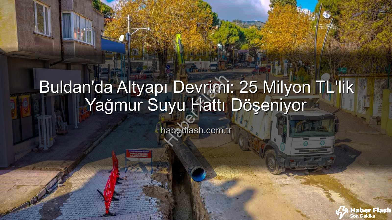 Buldan altyapı - Buldan'da Altyapı Devrimi: 25 Milyon TL'lik Yağmur Suyu Hattı Döşeniyor