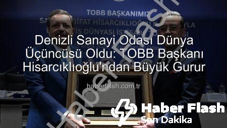 Denizli Sanayi Odası Dünya Üçüncüsü Oldu: TOBB Başkanı Hisarcıklıoğlu’ndan Büyük Gurur