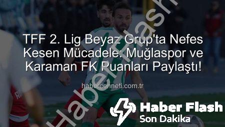 TFF 2. Lig’de Nefes Kesen Mücadele: Muğlaspor ve Karaman FK Puanları Paylaştı (0-0)