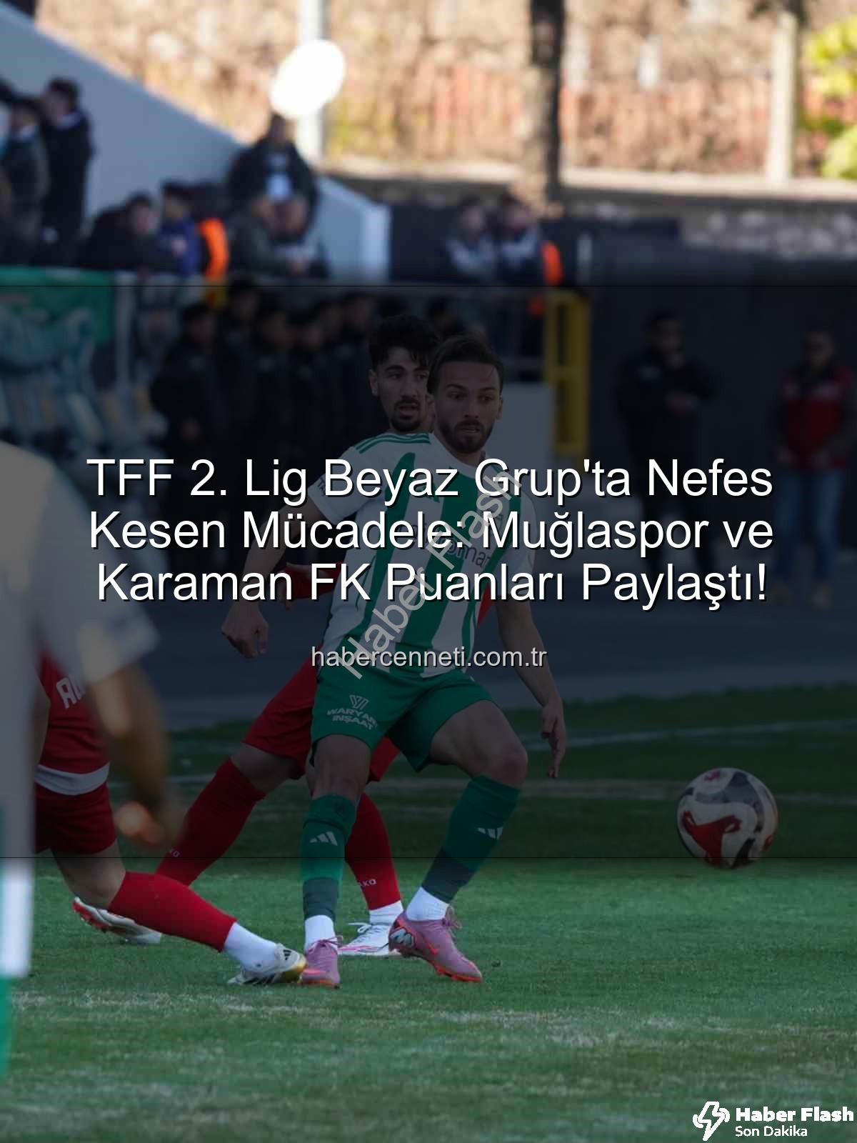 Muğlaspor Karaman FK - TFF 2. Lig'de Nefes Kesen Mücadele: Muğlaspor ve Karaman FK Puanları Paylaştı (0-0)