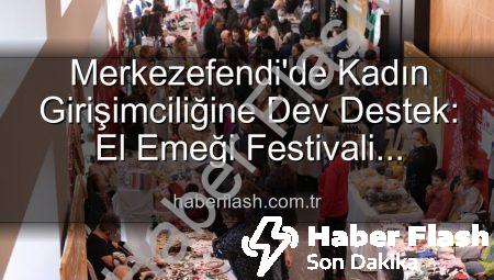 Merkezefendi’de Kadın Girişimciliğine Dev Destek: El Emeği Festivali Başlıyor!