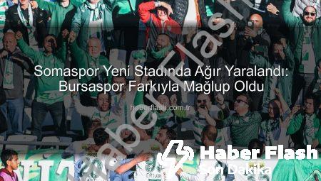 Somaspor Yeni Stadında Ağır Yaralandı: Bursaspor Farkıyla Mağlup Oldu